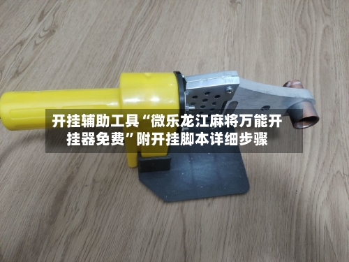 开挂辅助工具“微乐龙江麻将万能开挂器免费	”附开挂脚本详细步骤-第3张图片