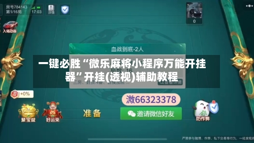 一键必胜“微乐麻将小程序万能开挂器”开挂(透视)辅助教程-第2张图片