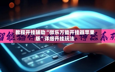 教程开挂辅助“微乐万能开挂器苹果版”详细开挂玩法