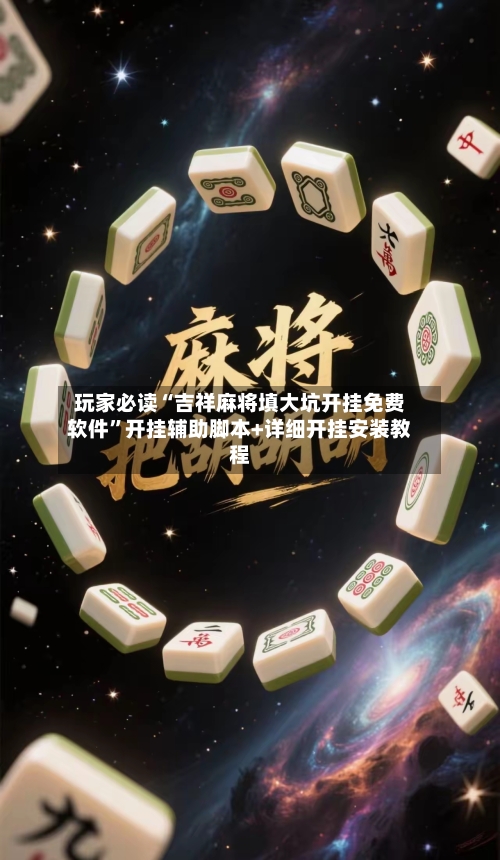玩家必读“吉祥麻将填大坑开挂免费软件”开挂辅助脚本+详细开挂安装教程-第3张图片