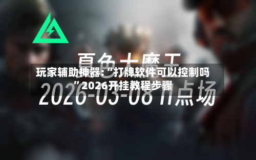 玩家辅助神器:“打牌软件可以控制吗”2026开挂教程步骤-第2张图片