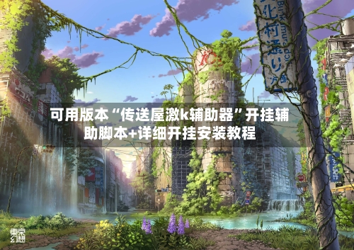 可用版本“传送屋激k辅助器”开挂辅助脚本+详细开挂安装教程-第2张图片