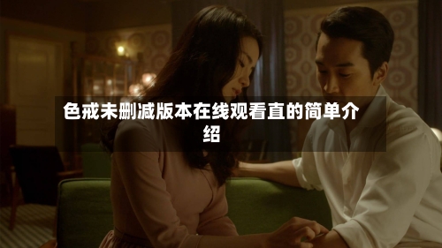 色戒未删减版本在线观看直的简单介绍-第2张图片