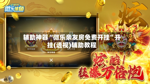 辅助神器“微乐亲友房免费开挂”开挂(透视)辅助教程-第3张图片