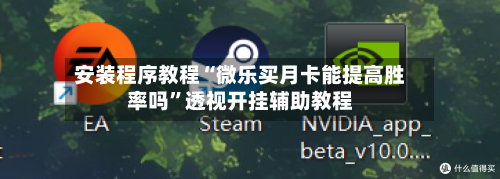 安装程序教程“微乐买月卡能提高胜率吗”透视开挂辅助教程-第2张图片