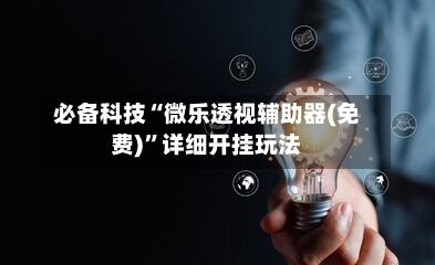 必备科技“微乐透视辅助器(免费)”详细开挂玩法-第2张图片