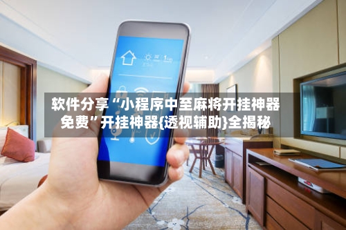 软件分享“小程序中至麻将开挂神器免费”开挂神器{透视辅助}全揭秘-第3张图片