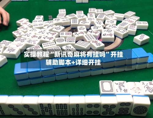 实操教程“新讯奇麻将有挂吗”开挂辅助脚本+详细开挂