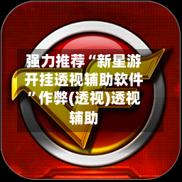 强力推荐“新星游开挂透视辅助软件	”作弊(透视)透视辅助-第3张图片