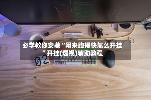 必学教你安装“闲来跑得快怎么开挂”开挂(透视)辅助教程