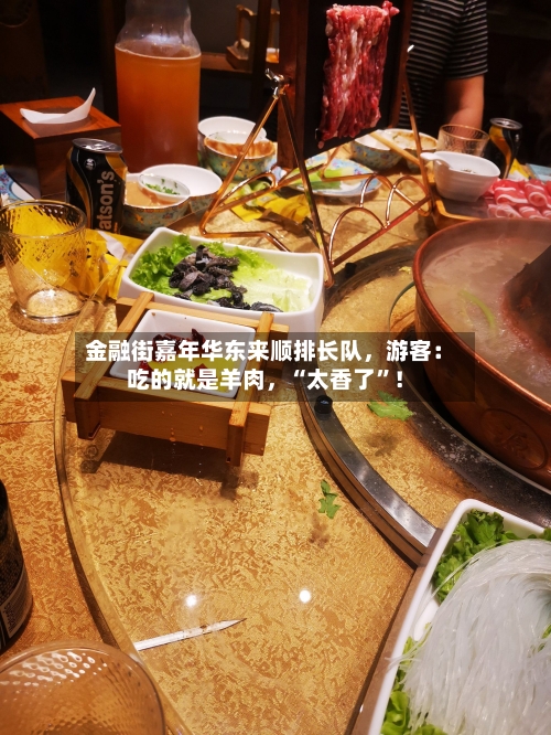 金融街嘉年华东来顺排长队，游客：吃的就是羊肉，“太香了”！