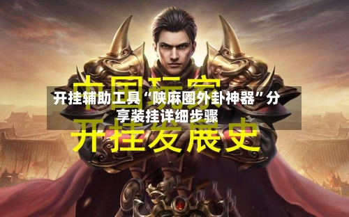 开挂辅助工具“陕麻圈外卦神器	”分享装挂详细步骤-第2张图片