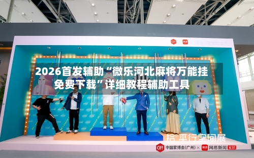 2026首发辅助“微乐河北麻将万能挂免费下载”详细教程辅助工具-第2张图片