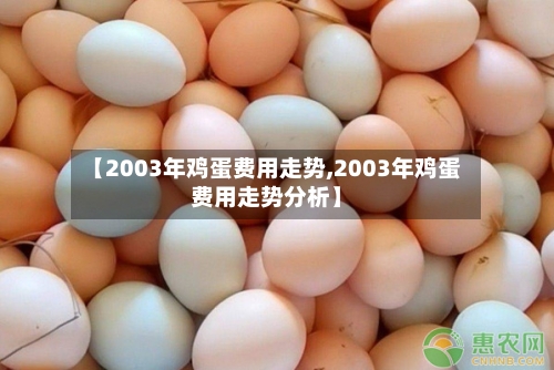 【2003年鸡蛋费用走势,2003年鸡蛋费用走势分析】-第3张图片