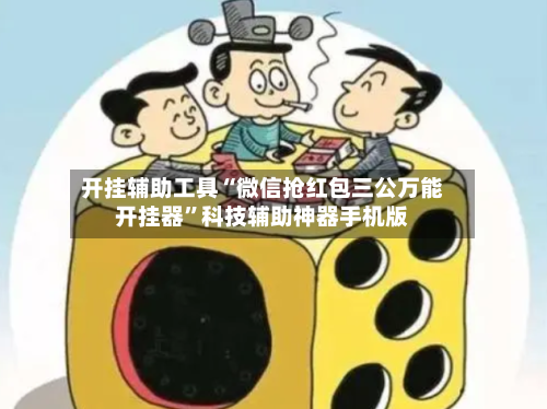开挂辅助工具“微信抢红包三公万能开挂器”科技辅助神器手机版