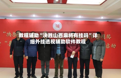 教程辅助“决胜山西麻将有挂吗	”详细外挂透视辅助软件教程-第3张图片