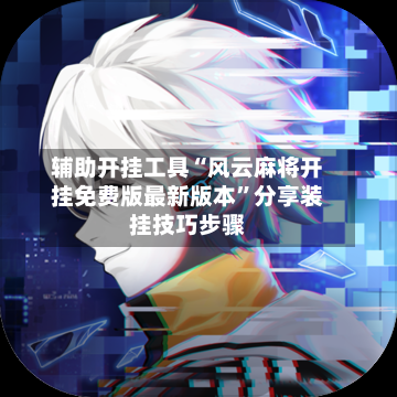 辅助开挂工具“风云麻将开挂免费版最新版本”分享装挂技巧步骤-第2张图片