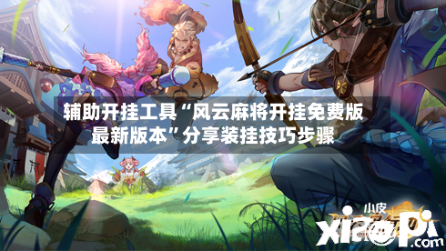 辅助开挂工具“风云麻将开挂免费版最新版本”分享装挂技巧步骤-第3张图片