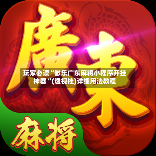 玩家必读“微乐广东麻将小程序开挂神器“(透视挂)详细用法教程-第2张图片