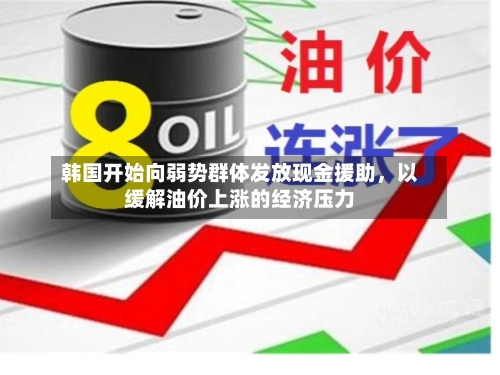 韩国开始向弱势群体发放现金援助	，以缓解油价上涨的经济压力-第3张图片