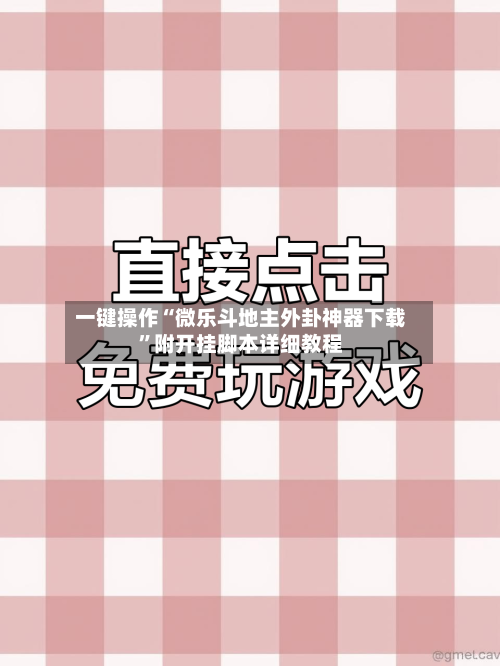 一键操作“微乐斗地主外卦神器下载”附开挂脚本详细教程-第3张图片