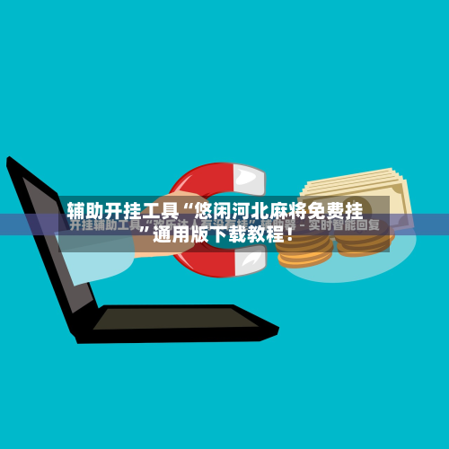 辅助开挂工具“悠闲河北麻将免费挂	”通用版下载教程！-第2张图片