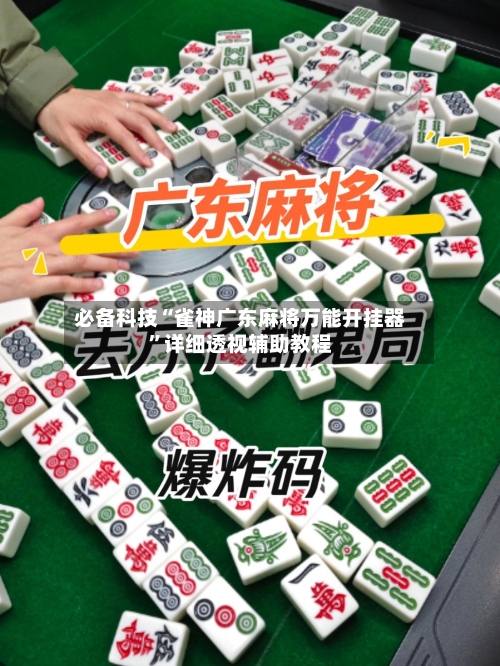 必备科技“雀神广东麻将万能开挂器”详细透视辅助教程-第2张图片