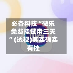 必备科技“微乐免费挂试用三天”(透视)其实确实有挂-第3张图片