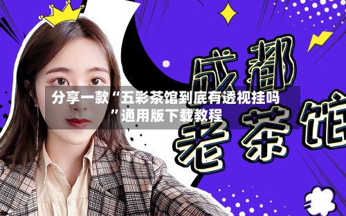 分享一款“五彩茶馆到底有透视挂吗”通用版下载教程