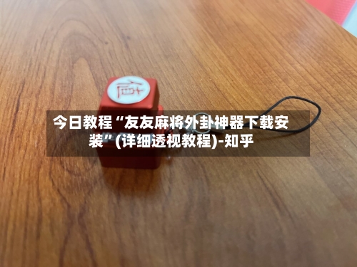 今日教程“友友麻将外卦神器下载安装”(详细透视教程)-知乎-第2张图片