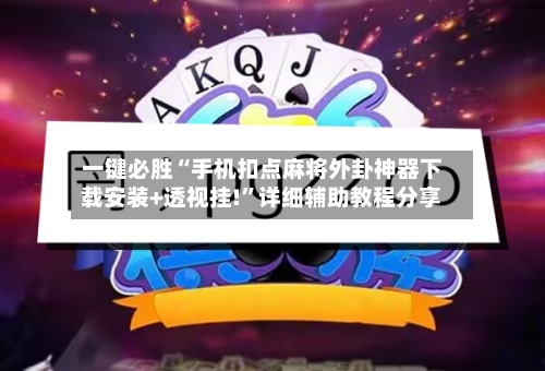 一键必胜“手机扣点麻将外卦神器下载安装+透视挂!”详细辅助教程分享-第3张图片