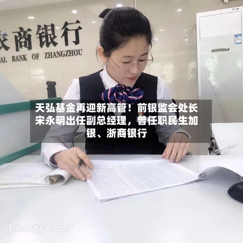 天弘基金再迎新高管！前银监会处长宋永明出任副总经理	，曾任职民生加银	、浙商银行-第2张图片