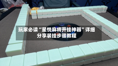 玩家必读“星悦麻将开挂神器”详细分享装挂步骤教程-第3张图片