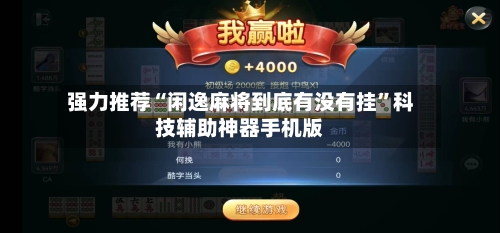 强力推荐“闲逸麻将到底有没有挂	”科技辅助神器手机版-第2张图片