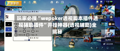 玩家必搜“wepoker透视脚本插件透视辅助插件”开挂神器{透视辅助}全揭秘-第3张图片