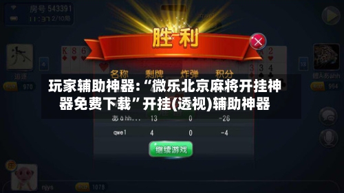 玩家辅助神器:“微乐北京麻将开挂神器免费下载	”开挂(透视)辅助神器-第2张图片