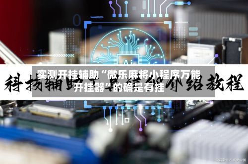 实测开挂辅助“微乐麻将小程序万能开挂器”的确是有挂-第2张图片