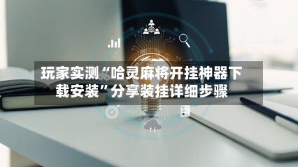 玩家实测“哈灵麻将开挂神器下载安装	”分享装挂详细步骤-第2张图片