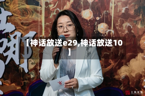 【神话放送e29,神话放送10】