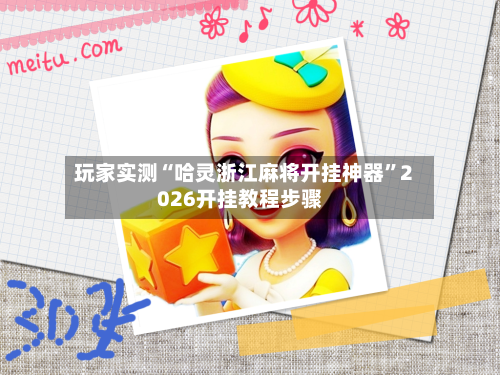 玩家实测“哈灵浙江麻将开挂神器”2026开挂教程步骤-第3张图片