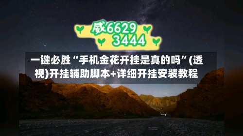 一键必胜“手机金花开挂是真的吗”(透视)开挂辅助脚本+详细开挂安装教程