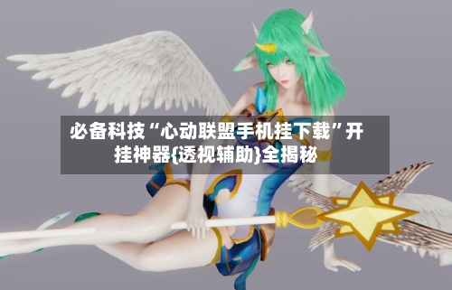 必备科技“心动联盟手机挂下载	”开挂神器{透视辅助}全揭秘-第2张图片