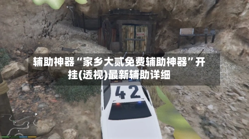 辅助神器“家乡大贰免费辅助神器”开挂(透视)最新辅助详细