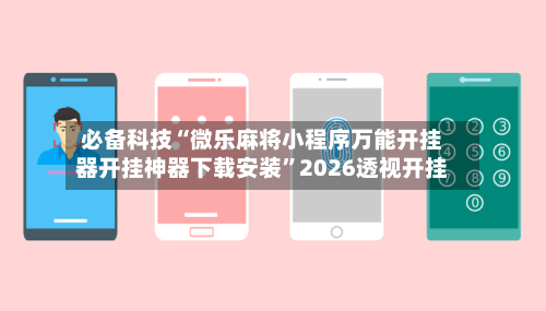 必备科技“微乐麻将小程序万能开挂器开挂神器下载安装”2026透视开挂-第3张图片