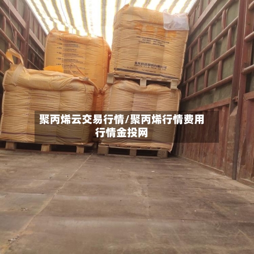 聚丙烯云交易行情/聚丙烯行情费用行情金投网-第2张图片