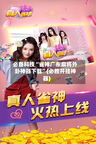 必备科技“雀神广东麻将外卦神器下载	”(必胜开挂神器)-第3张图片