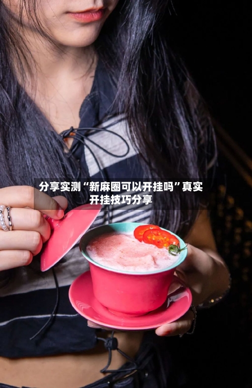 分享实测“新麻圈可以开挂吗	”真实开挂技巧分享-第3张图片