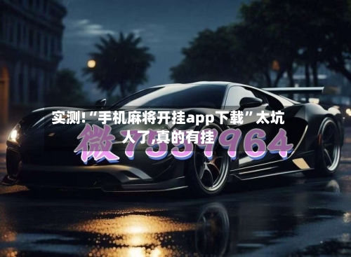 实测!“手机麻将开挂app下载”太坑人了,真的有挂-第2张图片