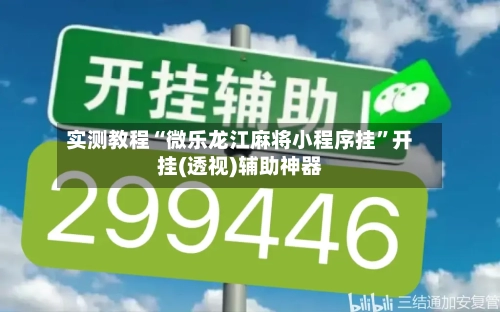 实测教程“微乐龙江麻将小程序挂”开挂(透视)辅助神器-第2张图片