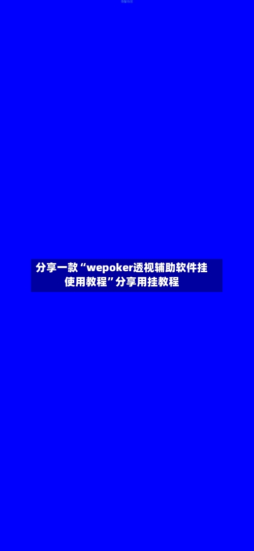 分享一款“wepoker透视辅助软件挂使用教程”分享用挂教程-第2张图片